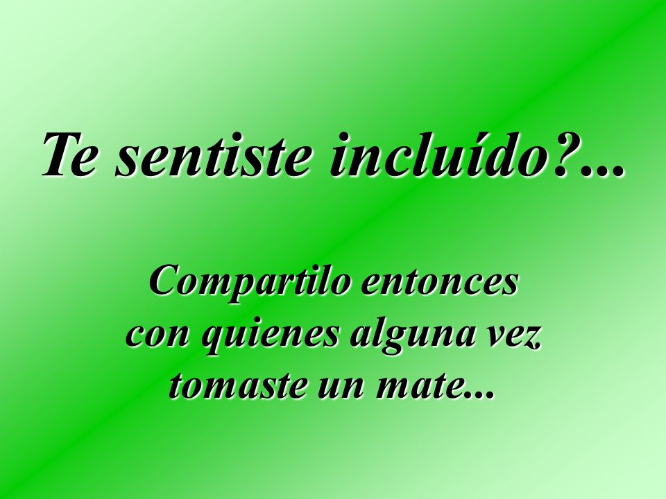 Te sentiste incluído ... Compartilo entonces con quienes alguna vez