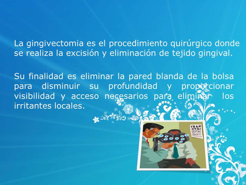 La gingivectomia es el procedimiento quirúrgico donde se realiza la excisión y eliminación de tejido gingival.