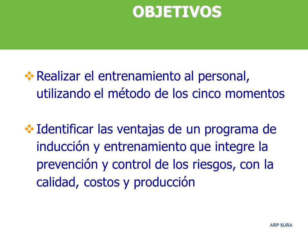 OBJETIVOS Realizar el entrenamiento al personal, utilizando el método de los cinco momentos.