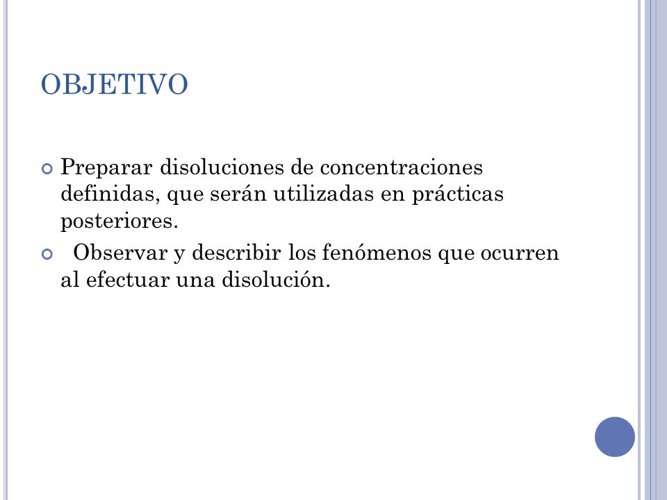 OBJETIVO Preparar disoluciones de concentraciones definidas, que serán utilizadas en prácticas posteriores.