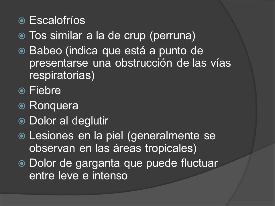 Escalofríos Tos similar a la de crup (perruna) Babeo (indica que está a punto de presentarse una obstrucción de las vías respiratorias)
