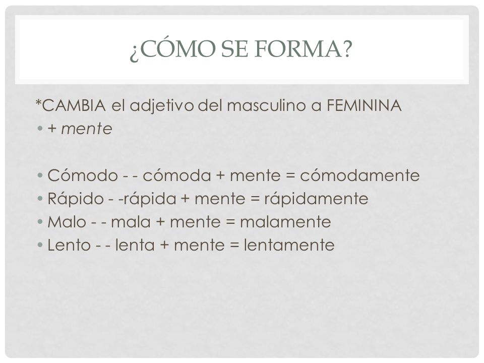 ¿cómo se forma *CAMBIA el adjetivo del masculino a FEMININA + mente