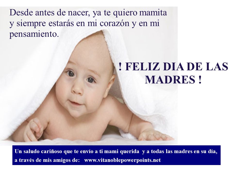 ! FELIZ DIA DE LAS MADRES ! Desde antes de nacer, ya te quiero mamita