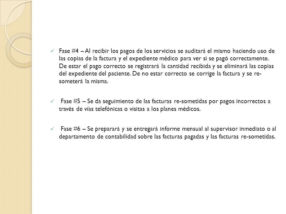 Fase #4 – Al recibir los pagos de los servicios se auditará el mismo haciendo uso de las copias de la factura y el expediente médico para ver si se pagó correctamente. De estar el pago correcto se registrará la cantidad recibida y se eliminará las copias del expediente del paciente. De no estar correcto se corrige la factura y se re- someterá la misma.