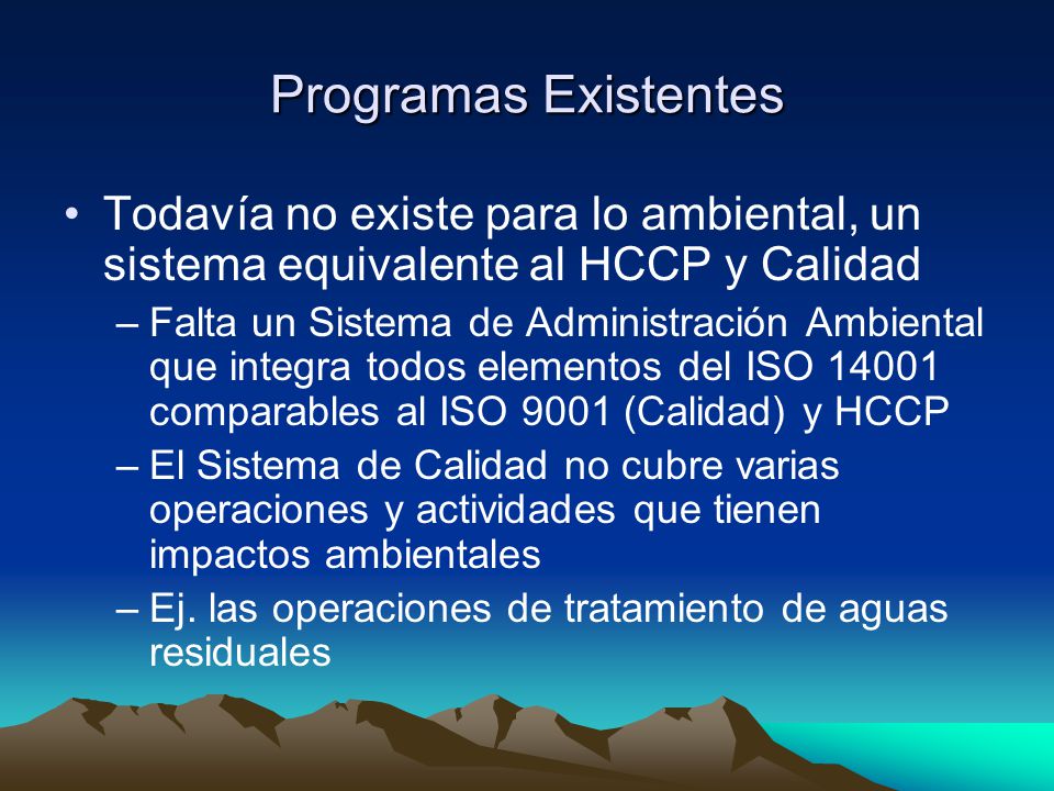 Programas Existentes Todavía no existe para lo ambiental, un sistema equivalente al HCCP y Calidad.