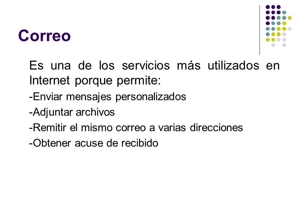 Correo Es una de los servicios más utilizados en Internet porque permite: -Enviar mensajes personalizados.