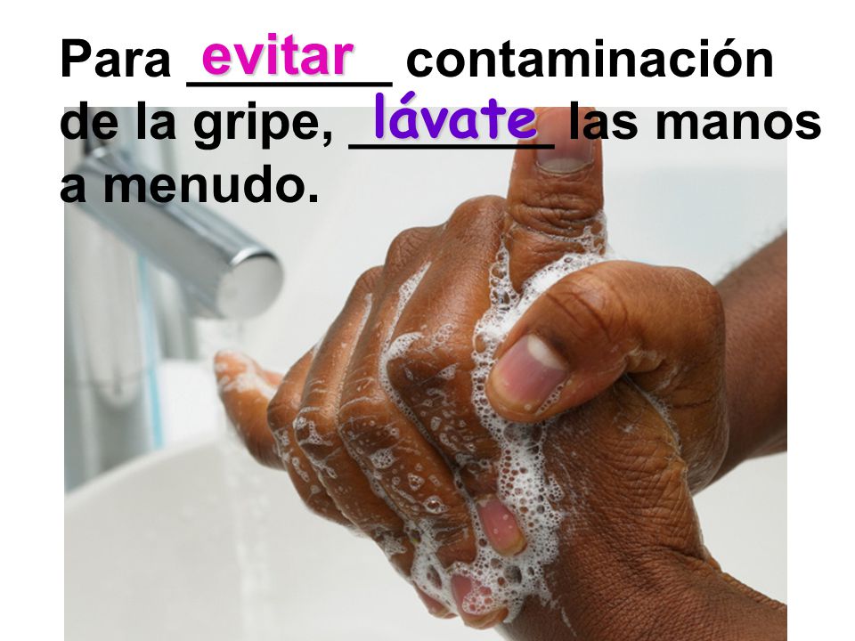 evitar Para _______ contaminación de la gripe, _______ las manos a menudo. lávate
