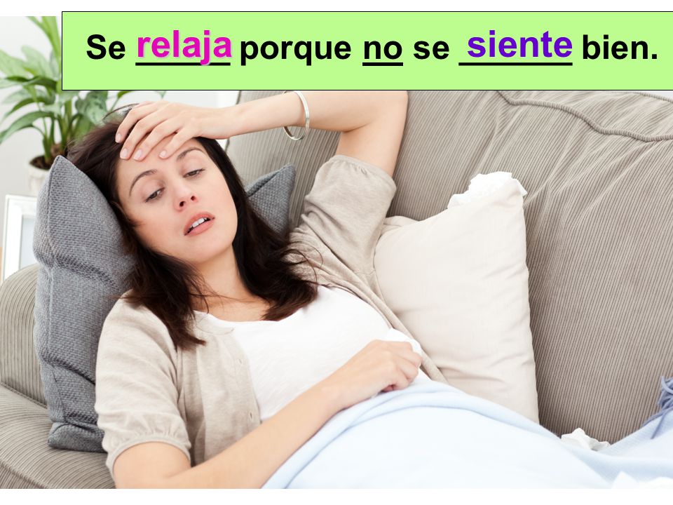 relaja siente Se _____ porque no se ______ bien.