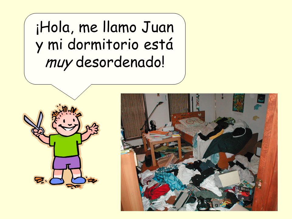 ¡Hola, me llamo Juan y mi dormitorio está muy desordenado!