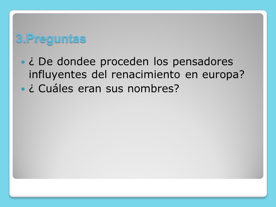 3.Preguntas ¿ De dondee proceden los pensadores influyentes del renacimiento en europa.