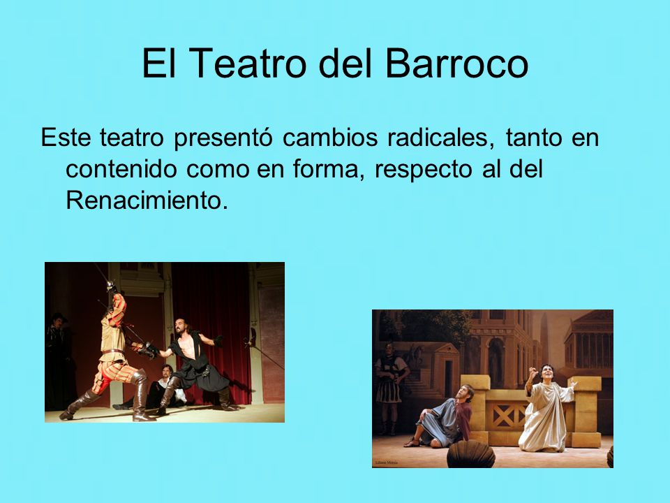 El Teatro del Barroco Este teatro presentó cambios radicales, tanto en contenido como en forma, respecto al del Renacimiento.