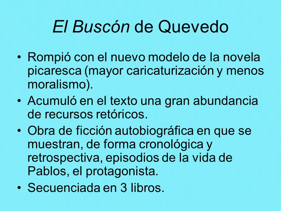 El Buscón de Quevedo Rompió con el nuevo modelo de la novela picaresca (mayor caricaturización y menos moralismo).