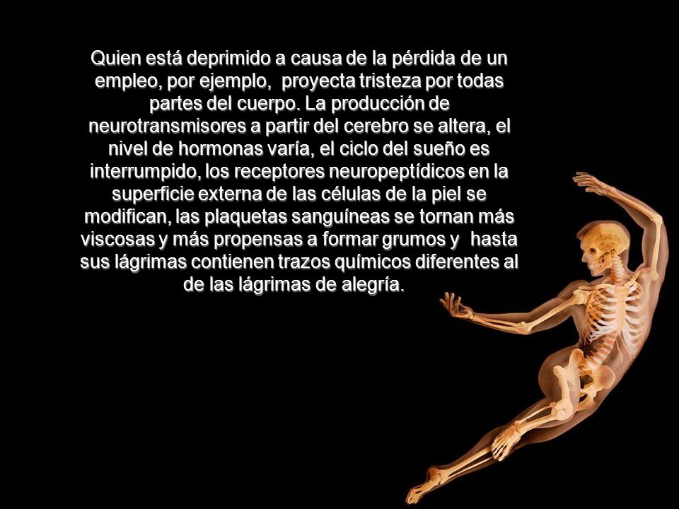 Quien está deprimido a causa de la pérdida de un empleo, por ejemplo, proyecta tristeza por todas partes del cuerpo.