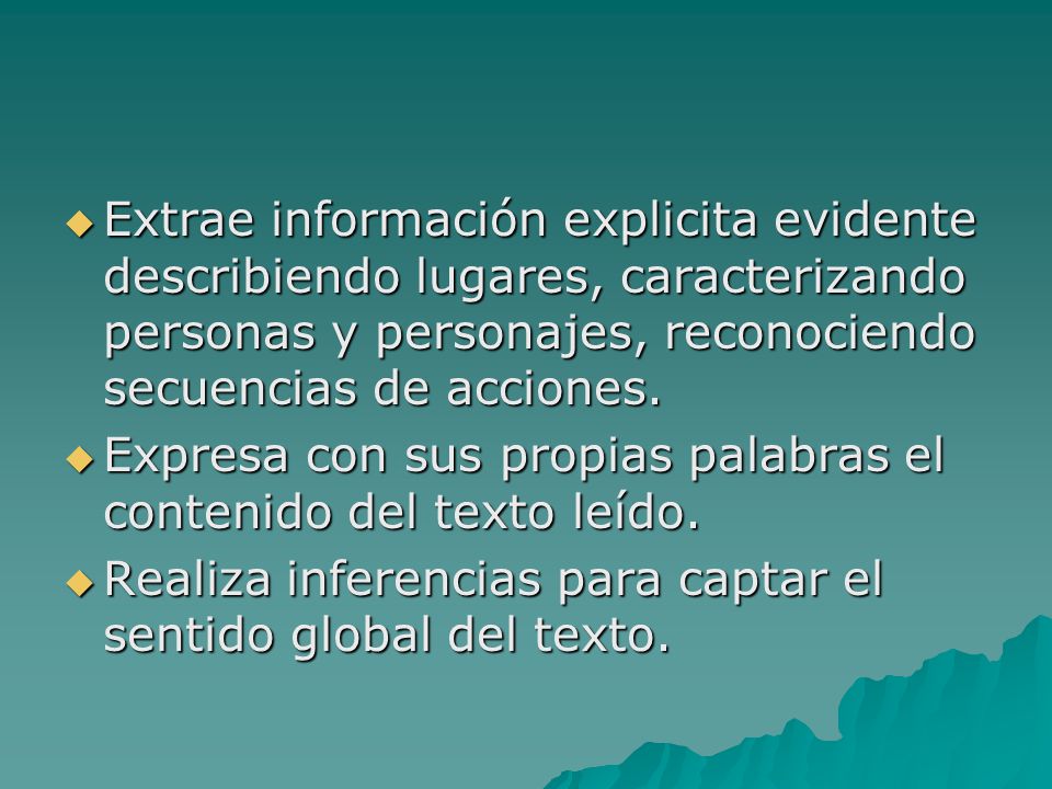 Extrae información explicita evidente describiendo lugares, caracterizando personas y personajes, reconociendo secuencias de acciones.