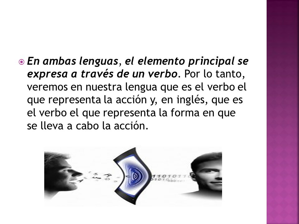 En ambas lenguas, el elemento principal se expresa a través de un verbo.