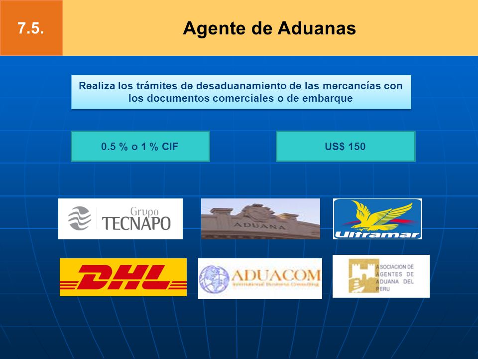7.5. Agente de Aduanas. Realiza los trámites de desaduanamiento de las mercancías con los documentos comerciales o de embarque.