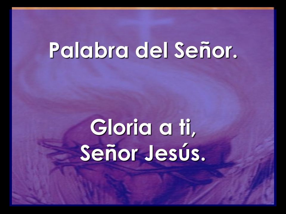 Palabra del Señor. Gloria a ti, Señor Jesús.