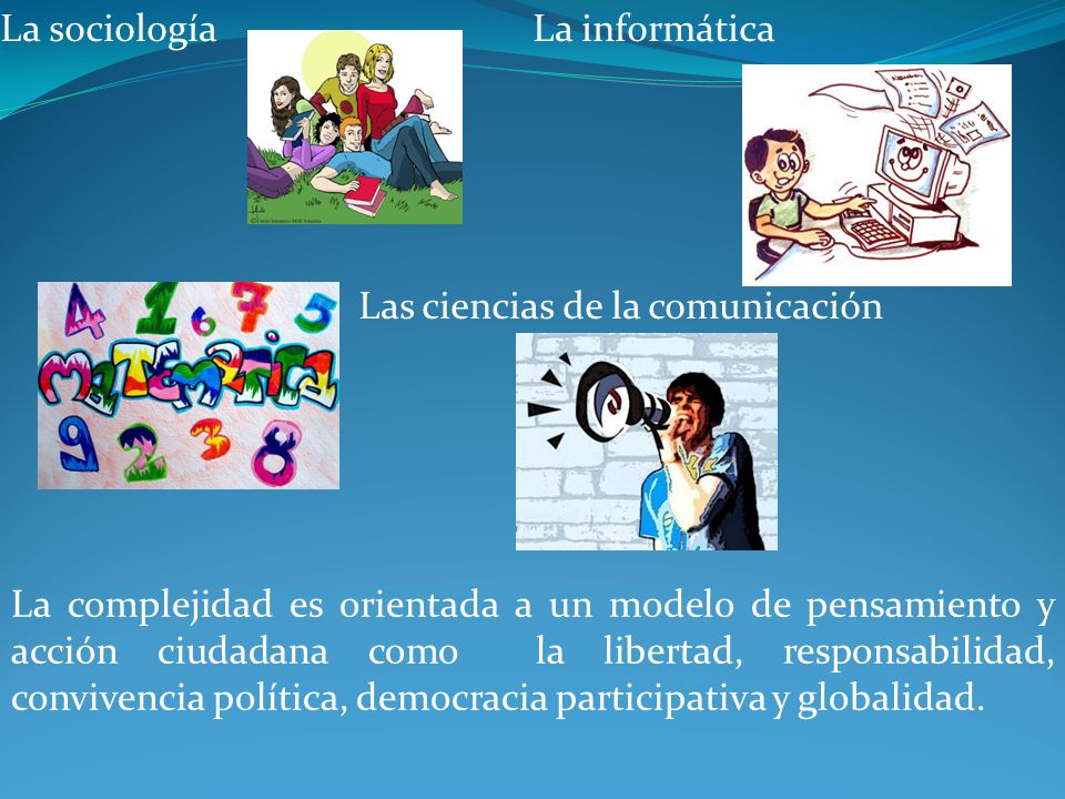 La sociología La informática Las ciencias de la comunicación