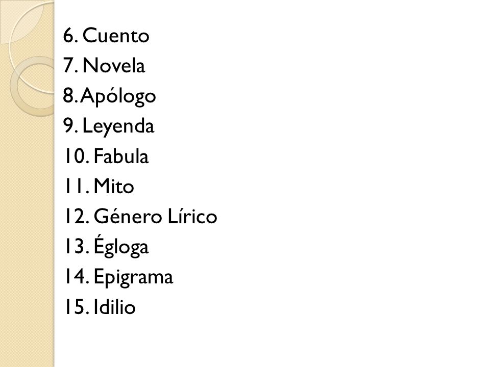6. Cuento 7. Novela 8. Apólogo 9. Leyenda 10. Fabula 11. Mito 12