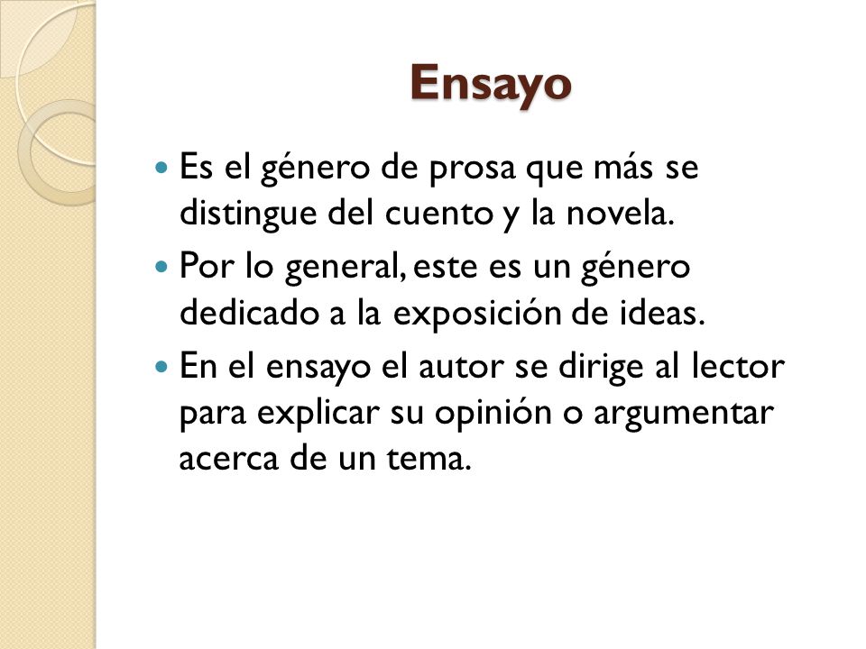 Ensayo Es el género de prosa que más se distingue del cuento y la novela. Por lo general, este es un género dedicado a la exposición de ideas.