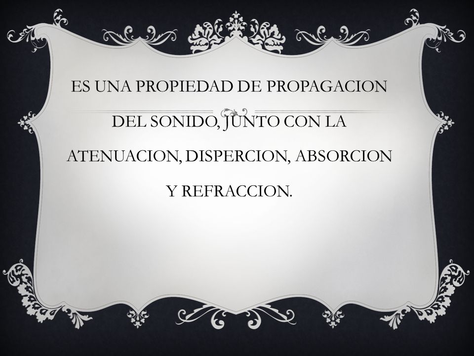 ES UNA PROPIEDAD DE PROPAGACION DEL SONIDO, JUNTO CON LA ATENUACION, DISPERCION, ABSORCION Y REFRACCION.