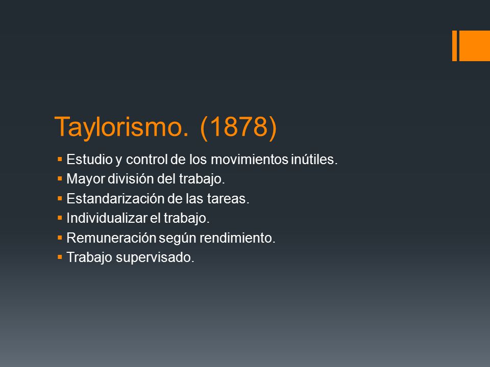 Taylorismo. (1878) Estudio y control de los movimientos inútiles.
