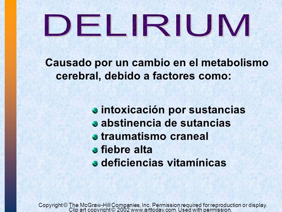 delirium DELIRIUM. Causado por un cambio en el metabolismo cerebral, debido a factores como: intoxicación por sustancias.