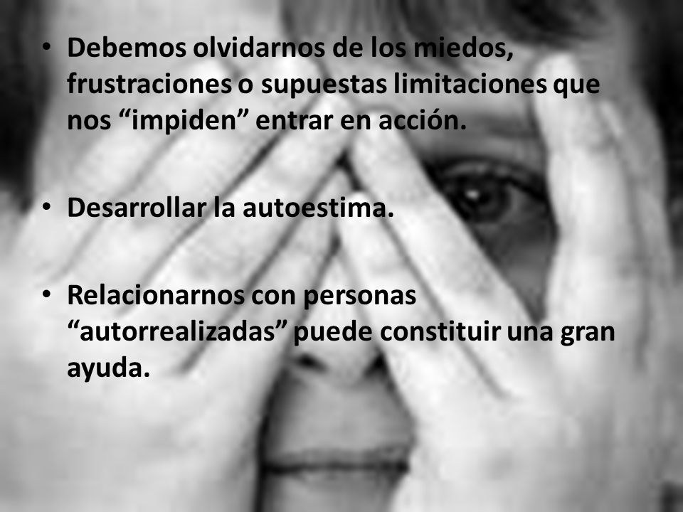 Debemos olvidarnos de los miedos, frustraciones o supuestas limitaciones que nos impiden entrar en acción.