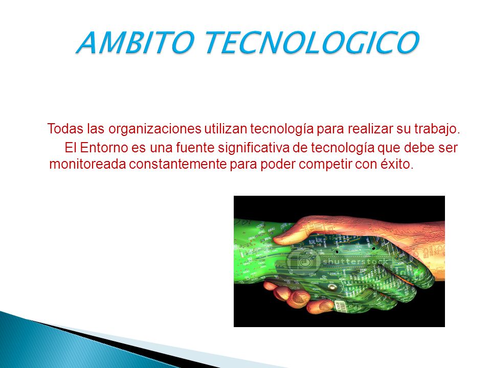 AMBITO TECNOLOGICO Todas las organizaciones utilizan tecnología para realizar su trabajo.