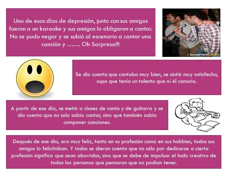Uno de esos días de depresión, junto con sus amigos fueron a un karaoke y sus amigos lo obligaron a cantar. No se pudo negar y se subió al escenario a cantar una canción y …… Oh Sorpresa!!!