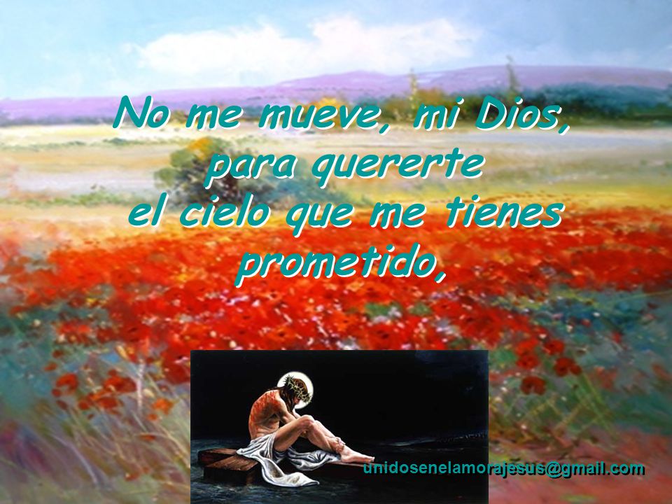 No me mueve, mi Dios, para quererte el cielo que me tienes prometido,
