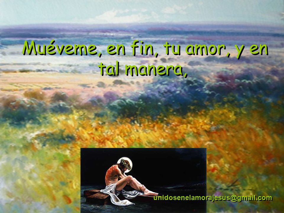 Muéveme, en fin, tu amor, y en tal manera,