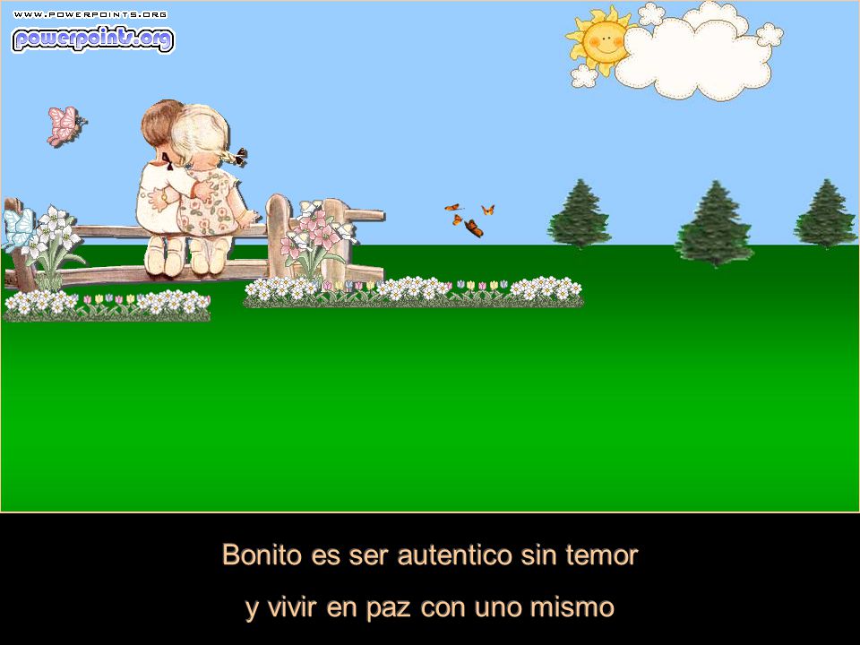 Bonito es ser autentico sin temor y vivir en paz con uno mismo