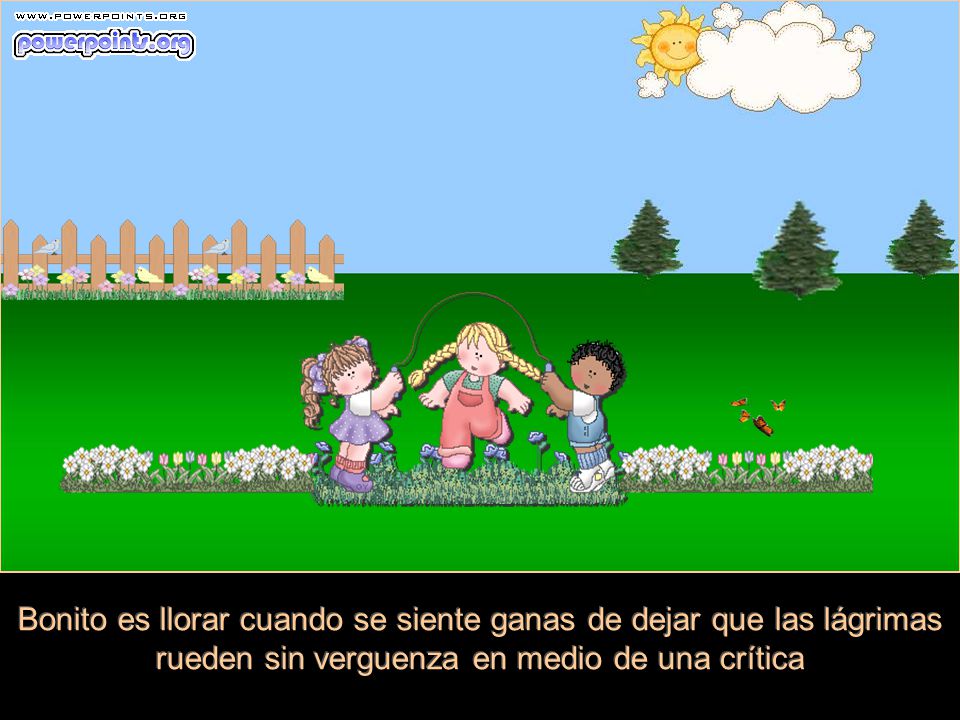 Bonito es llorar cuando se siente ganas de dejar que las lágrimas rueden sin verguenza en medio de una crítica