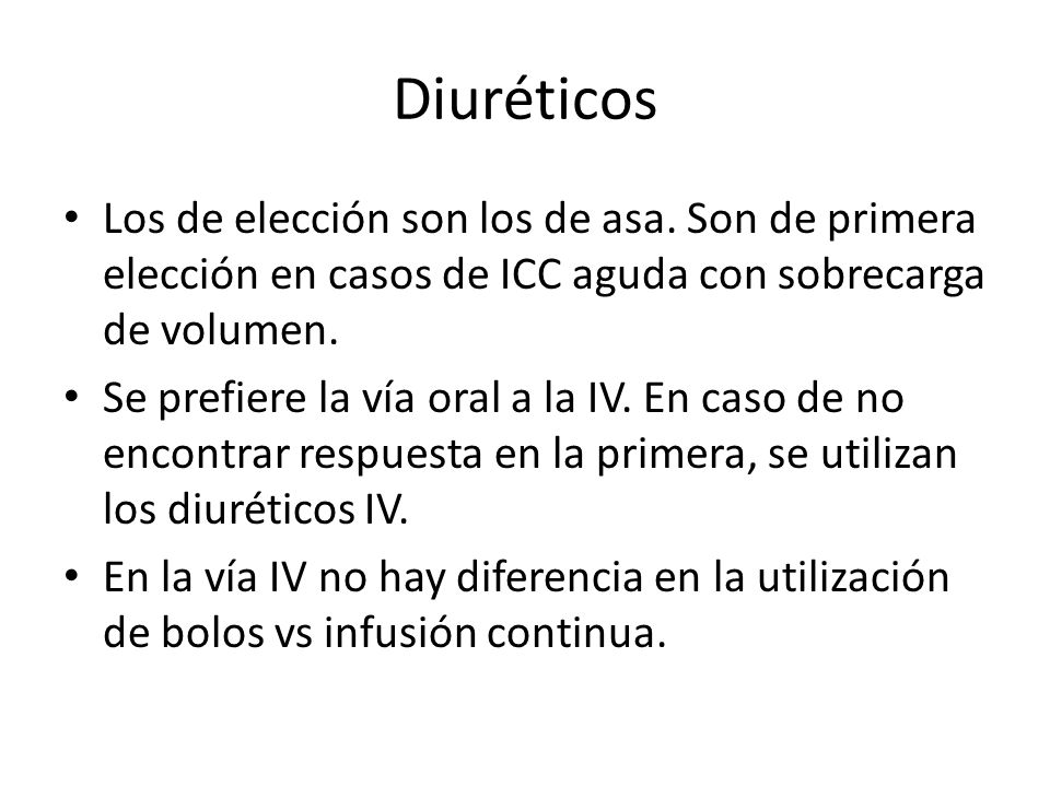 Diuréticos Los de elección son los de asa. Son de primera elección en casos de ICC aguda con sobrecarga de volumen.