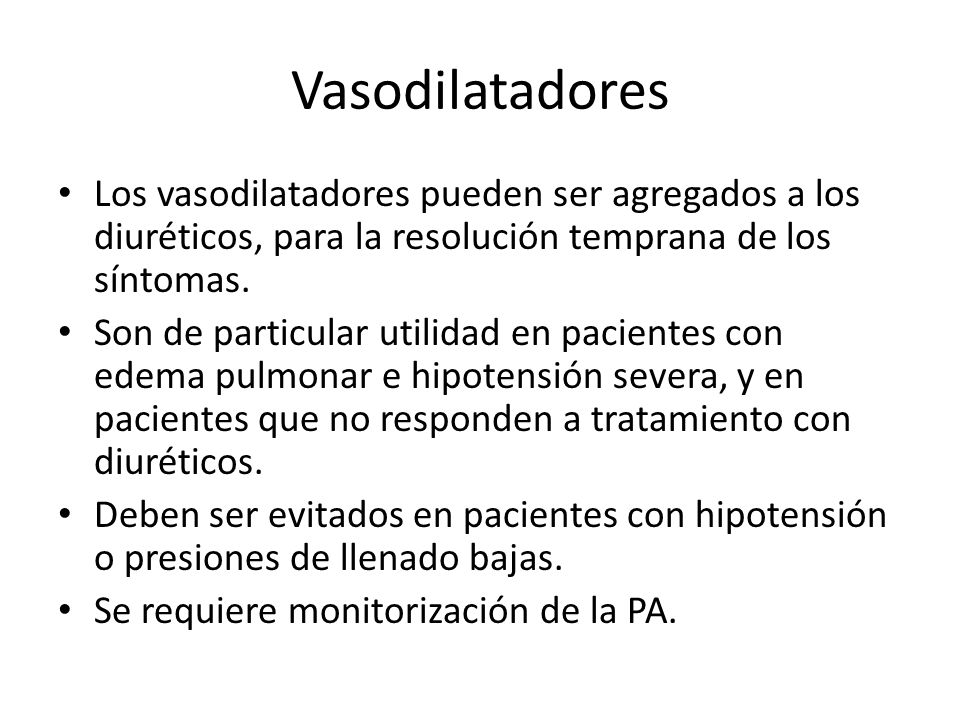 Vasodilatadores Los vasodilatadores pueden ser agregados a los diuréticos, para la resolución temprana de los síntomas.