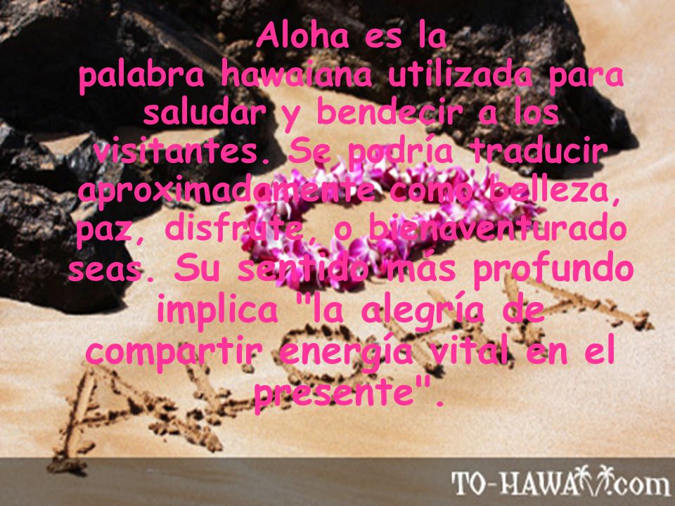 Aloha es la palabra hawaiana utilizada para saludar y bendecir a los visitantes.
