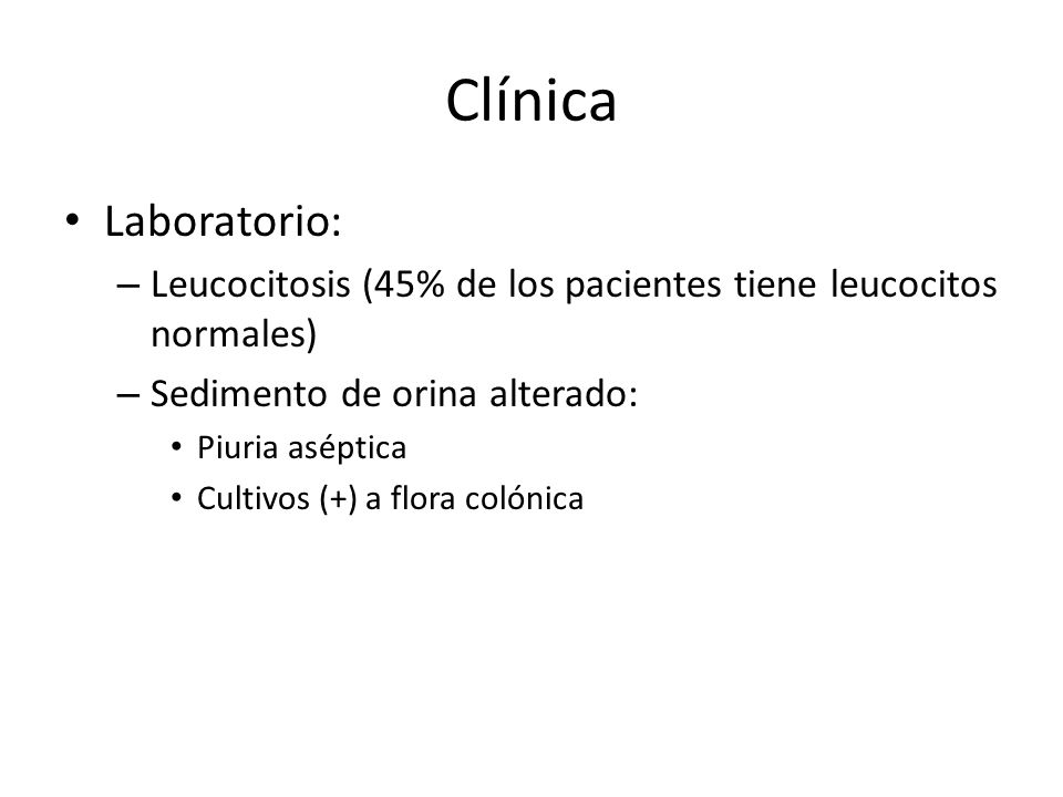 Clínica Laboratorio: Leucocitosis (45% de los pacientes tiene leucocitos normales) Sedimento de orina alterado: