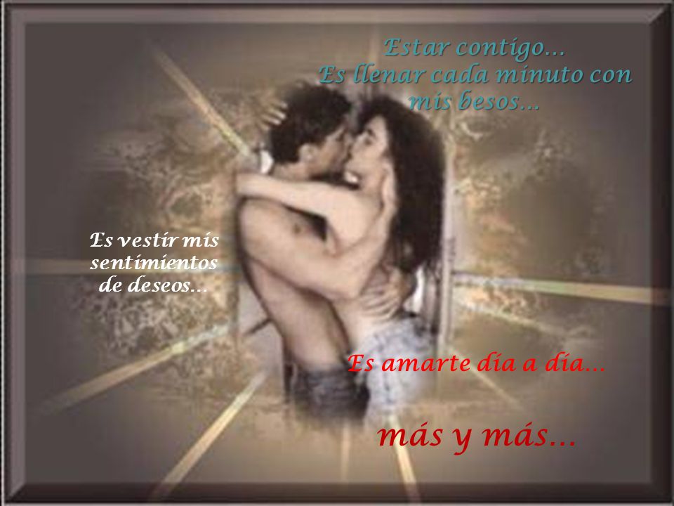 Es llenar cada minuto con mis besos… Es vestir mis sentimientos