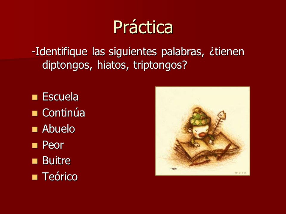 Práctica -Identifique las siguientes palabras, ¿tienen diptongos, hiatos, triptongos Escuela. Continúa.
