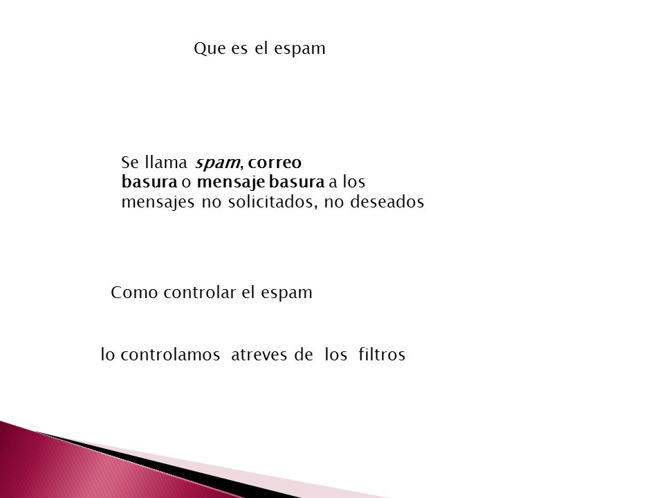 Que es el espam Se llama spam, correo basura o mensaje basura a los mensajes no solicitados, no deseados.