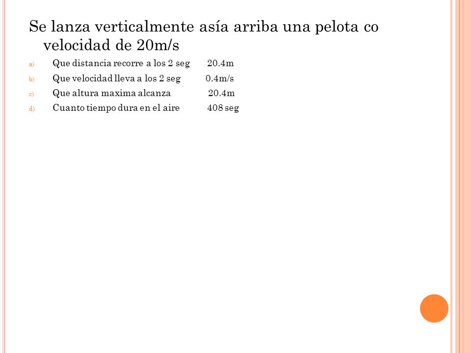 Se lanza verticalmente asía arriba una pelota co velocidad de 20m/s
