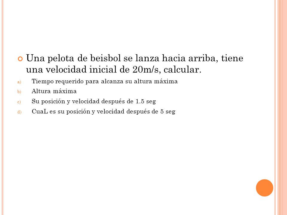 Una pelota de beisbol se lanza hacia arriba, tiene una velocidad inicial de 20m/s, calcular.