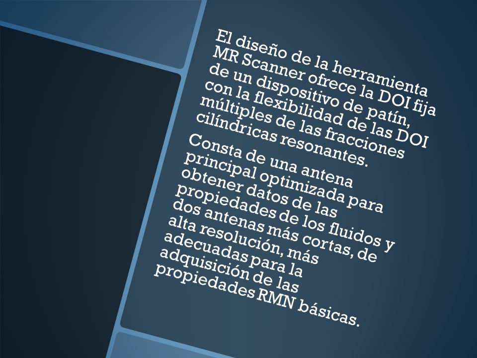 El diseño de la herramienta MR Scanner ofrece la DOI fija de un dispositivo de patín, con la flexibilidad de las DOI múltiples de las fracciones cilíndricas resonantes.