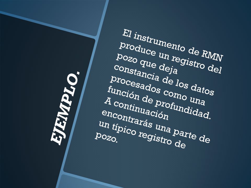 El instrumento de RMN produce un registro del pozo que deja constancia de los datos procesados como una función de profundidad. A continuación encontrarás una parte de un típico registro de pozo.