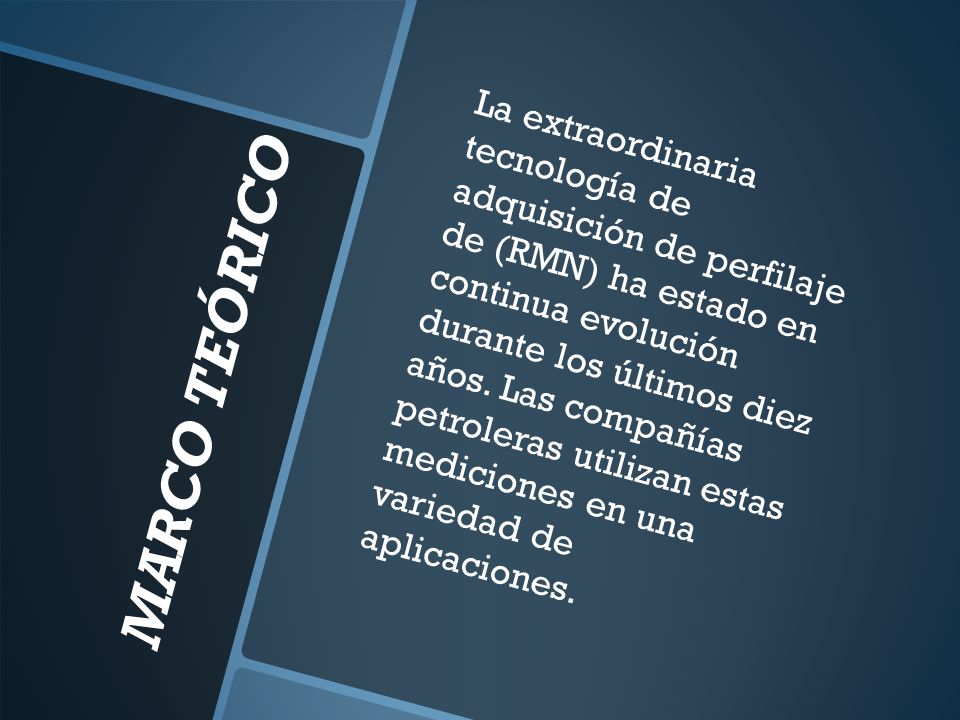 La extraordinaria tecnología de adquisición de perfilaje de (RMN) ha estado en continua evolución durante los últimos diez años. Las compañías petroleras utilizan estas mediciones en una variedad de aplicaciones.