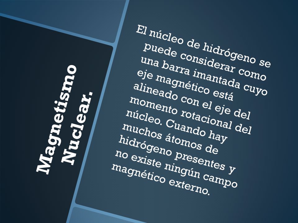 El núcleo de hidrógeno se puede considerar como una barra imantada cuyo eje magnético está alineado con el eje del momento rotacional del núcleo. Cuando hay muchos átomos de hidrógeno presentes y no existe ningún campo magnético externo.