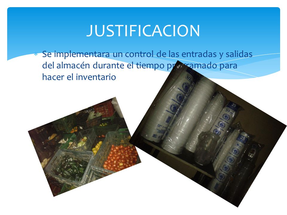 JUSTIFICACION Se implementara un control de las entradas y salidas del almacén durante el tiempo programado para hacer el inventario.