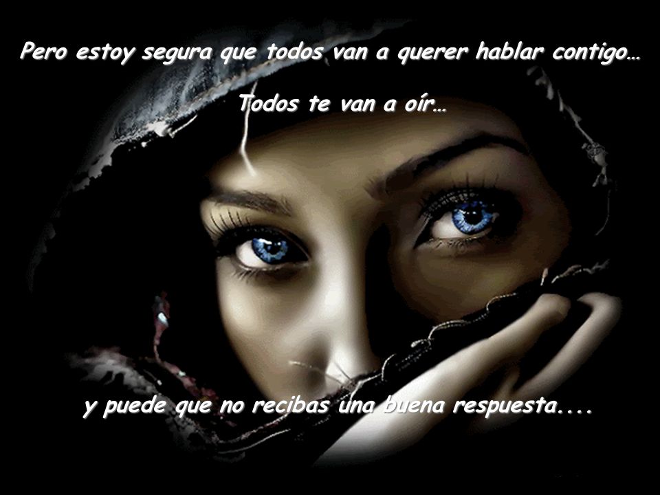 Pero estoy segura que todos van a querer hablar contigo…