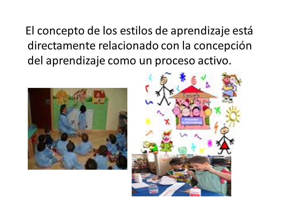 El concepto de los estilos de aprendizaje está directamente relacionado con la concepción del aprendizaje como un proceso activo.